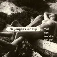 De Jongens van Dijk - Wat Een Wonder Van Een Vrouw - Single Versie