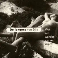 Wat Een Wonder Van Een Vrouw - Single Versie — De Jongens van Dijk