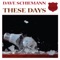 These Days - Dave Schiemann lyrics