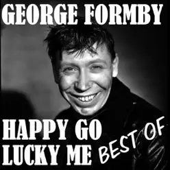 Happy Go Lucky Me - Best Of - George Formby Happy Go Lucky Me - Best Of - George Formby