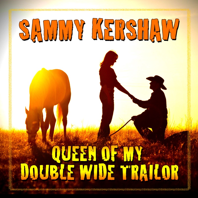 Queen Of My Double Wide Trailer Sammy Kershaw Song Lyrics,