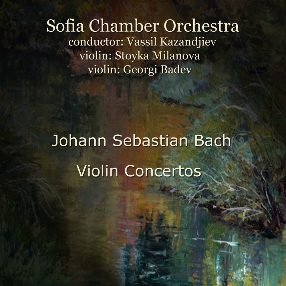 Обложка альбома «Johann Sebastian Bach: Violin Concerts» — Sofia Chamber Orchestra, Vassil Kazandjiev, Georgi Badev & Stoyka Milanova