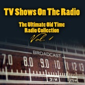 TV Shows On The Radio - The Ultimate Old-Time Radio Collection Vol. 1