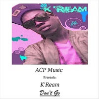 Don't Go (ACP Music Presents: K'Ream) - Single - Kream