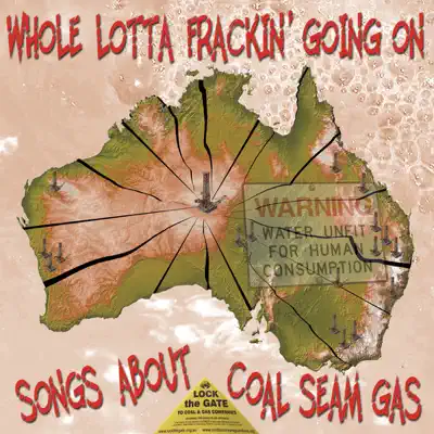 Ascolta 'Whole Lotta Frackin' Going On (Songs about Coal Seam Gas)' di Various Artists
