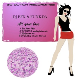 All Your Love (DJ EFX'S Stompin Klub Mix) DJ EFX & Funkda
