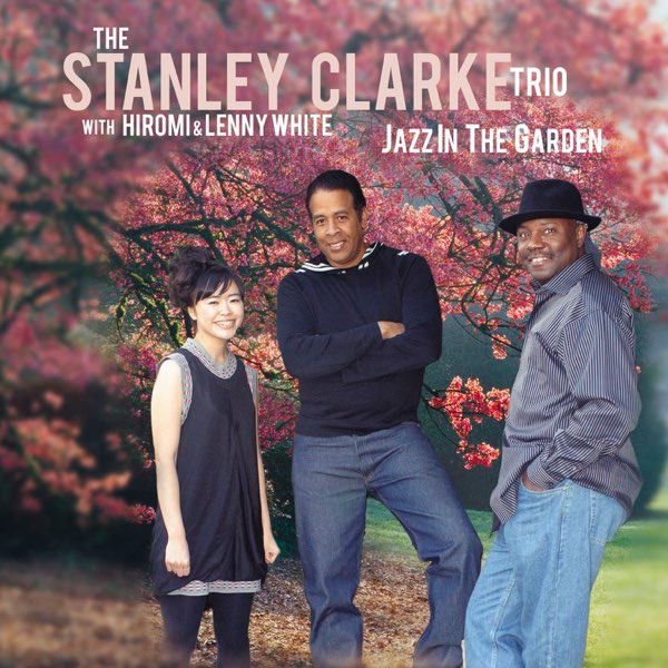 Jazz In the Garden (with Hiromi & Lenny White) - Stanley Clarke