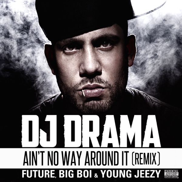 Ain't No Way Around It (Remix) [feat. Future, Big Boi & Young Jeezy) - Single - DJ Drama