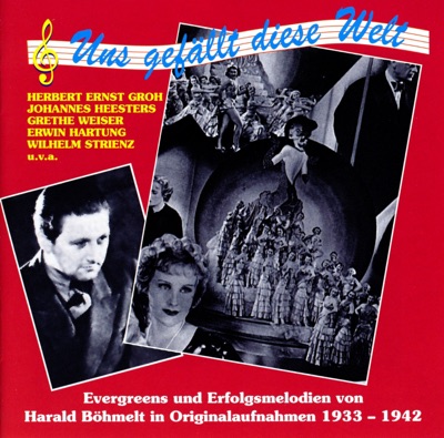 Uns gefällt diese Welt:  Evergreens und Erfolgsmelodien von Harald Böhmelt in Originalaufnahmen (Recorded 1933-1942)
