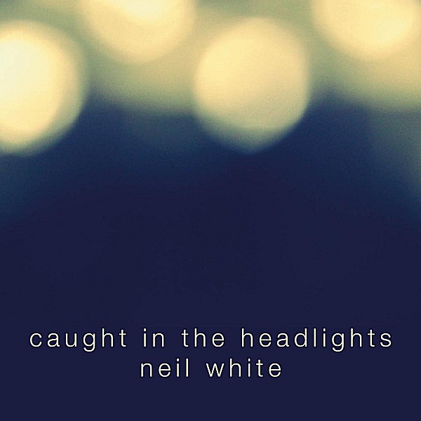 Обложка альбома «Caught In the Headlights» — Neil White