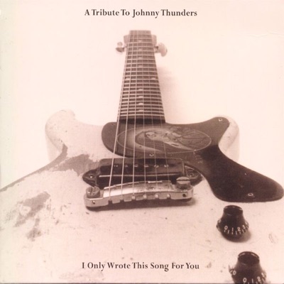 A Tribute to Johnny Thunders -  I Only Wrote This Song for You