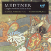 Medtner: Complete Works for Violin and Piano - Hamish Milne & Manoug Parikian