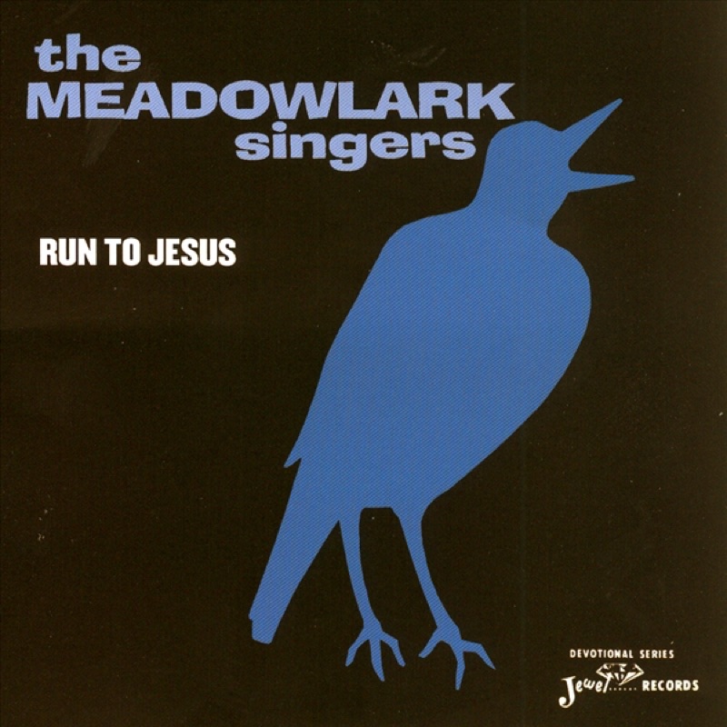 Run to Jesus The Meadowlark Singers Song Lyrics, Music Videos & Concerts