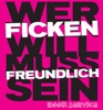 Wer Ficken Will Muss Freundlich Sein