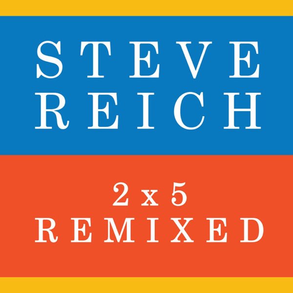 Reich: 2x5 (Remixed) - Single - スティーヴ・ライヒのアルバム 