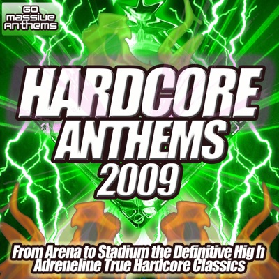 Hardcore Anthems 2009 - The True High Adrenaline Classics for the Hardcore Nation from Stadium to Clubland
