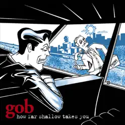 How Far Shallow Takes You (Bonus Version) - Gob
