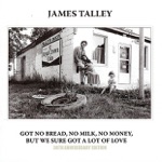 James Talley - Got No Bread, No Milk, No Money, But We Sure Got a Lot of Love