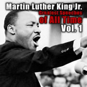Greatest Speeches of All Time Vol. 1 - Martin Luther King Jr.