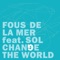 I'd Love to Change the World - Fous de la Mer featuring Sol lyrics