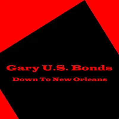 Down To New Orleans - Gary 'U.S.' Bonds