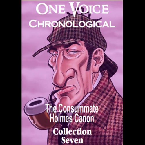 One Voice Chronological: The Consummate Holmes Canon, Collection 7 (Unabridged) cover