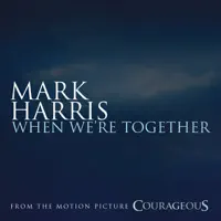 When We're Together (From the Original Motion Picture Soundtrack "Courageous") — Mark Harris