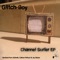 Channel Surfer (Carbon Parlour Remix) - Glitch-Boy lyrics