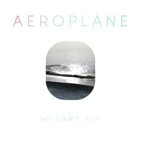 We Can't Fly — Aeroplane