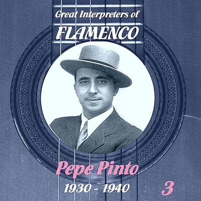 Great Interpreters of Flamenco - Pepe Pinto (1930 - 1940), Volume 3