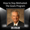 How to Stay Motivated: The Goals Program (Unabridged) - Zig Ziglar