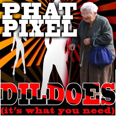 Phat Pixel - Dildoes (It's What You Need) [Original Xtended Mix]