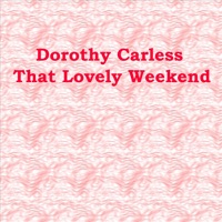 Dorothy Carless - That Lovely Weekend