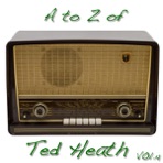 A to Z of Ted Heath Vol.4 (Digitally Remastered)