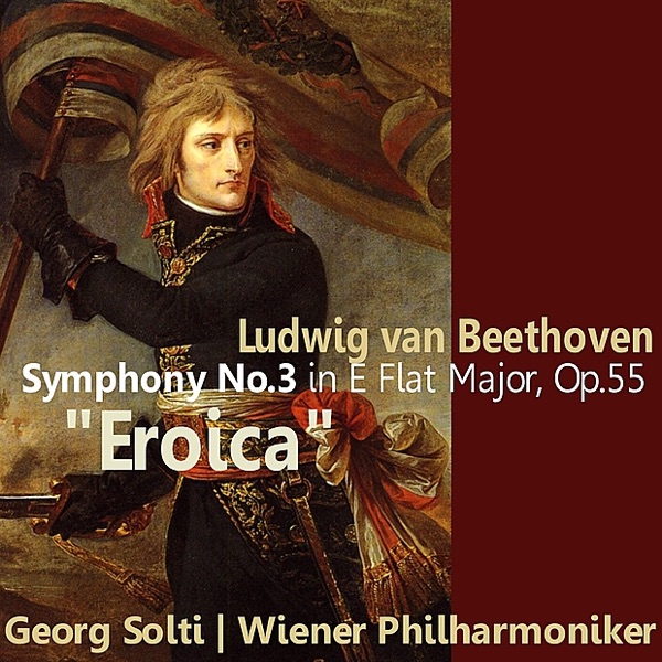 Beethoven: Symphony No. 3 in E-Flat Major, \"Eroica\"