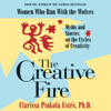 The Creative Fire: Myths and Stories on the Cycles of Creativity (Unabridged) - Clarissa Pinkola Estés, PhD