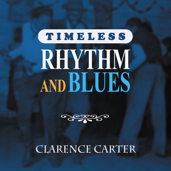 Timeless Rhythm & Blues: Clarence Carter
