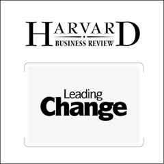 Leading Change: Why Transformation Efforts Fail (Harvard Business Review) (Unabridged)