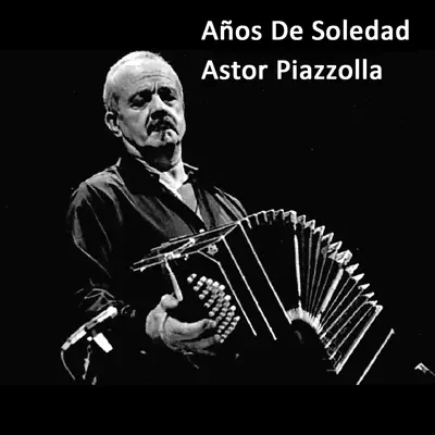 Años De Soledad - Ástor Piazzolla Años De Soledad - Ástor Piazzolla