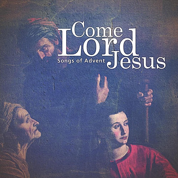 Come, Lord Jesus (Songs of Advent) - EP