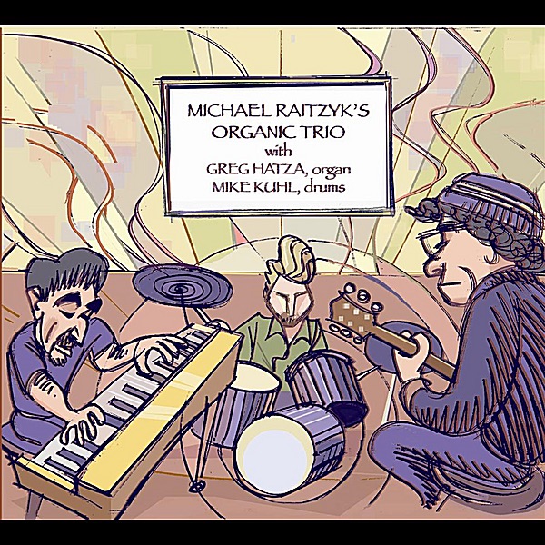 Michael Raitzyk's Organic Trio (feat. Greg Hatza & Mike Kuhl)
