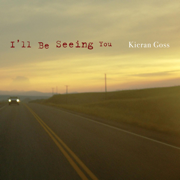 I'll Be Seeing You - Kieran Goss