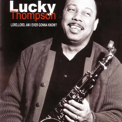 Lord, Lord, Am I Ever Gonna Know? - Lucky Thompson Lord, Lord, Am I Ever Gonna Know? - Lucky Thompson