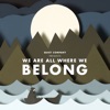 We Are All Where We Belong