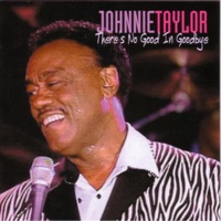 There's No Good In Goodbye - Johnnie Taylor