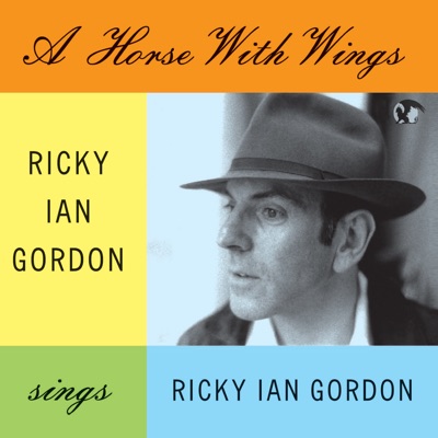A Horse With Wings. Ricky Ian Gordon Sings Ricky Ian Gordon
