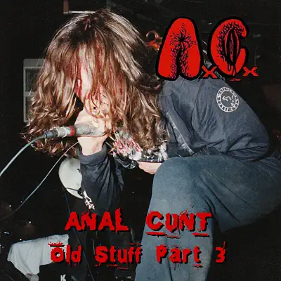 Anal Cunt Old Stuff, Pt. 3 - Anal Cunt