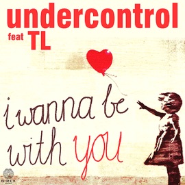 I Wanna Be With You (feat. TL) Undercontrol
