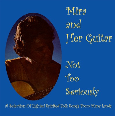 Mira and Her Guitar: Not Too Seriously - a Selection of Lighted Spirited Folk Songs from Many Lands Interpreted By Mira and Her Guitar