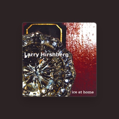 Listen to Larry Hirshberg, watch music videos, read bio, see tour dates & more!